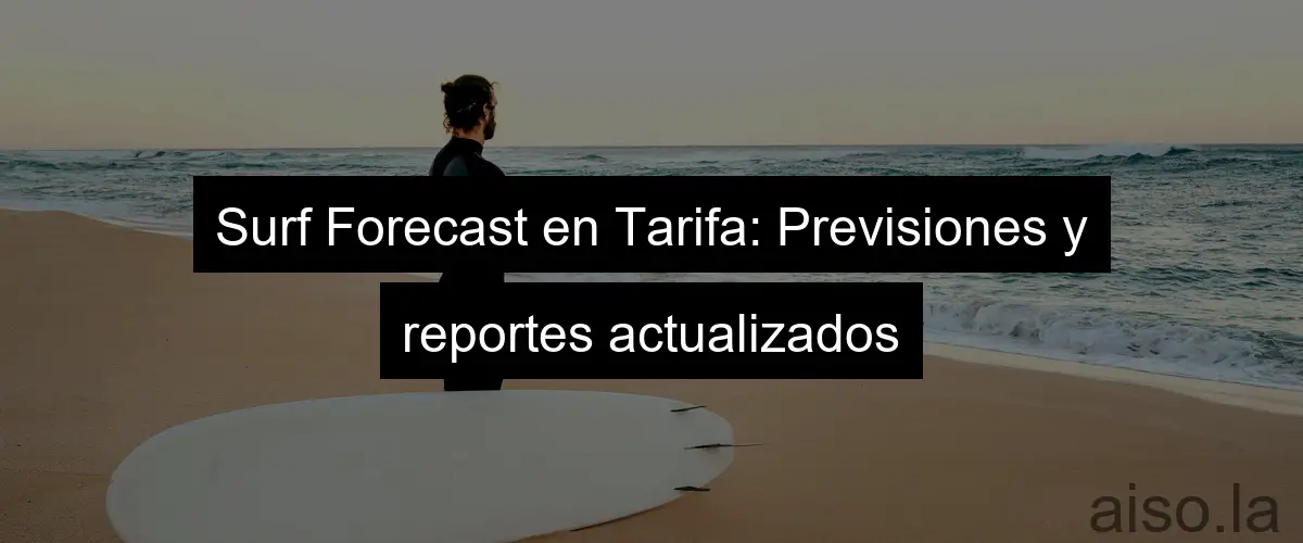 Surf Forecast en Tarifa: Previsiones y reportes actualizados