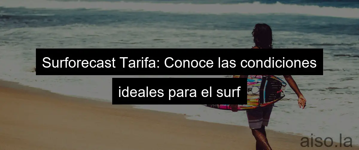Surforecast Tarifa: Conoce las condiciones ideales para el surf