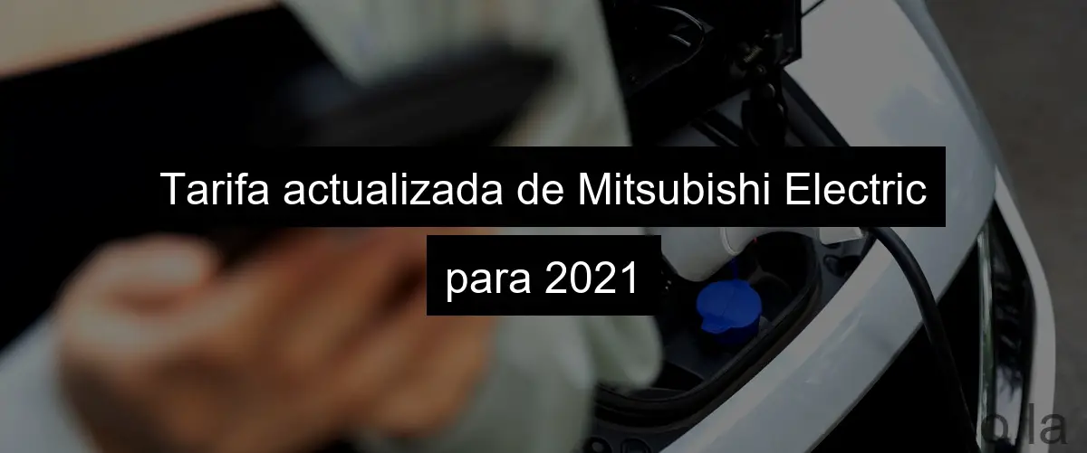 Tarifa actualizada de Mitsubishi Electric para 2021