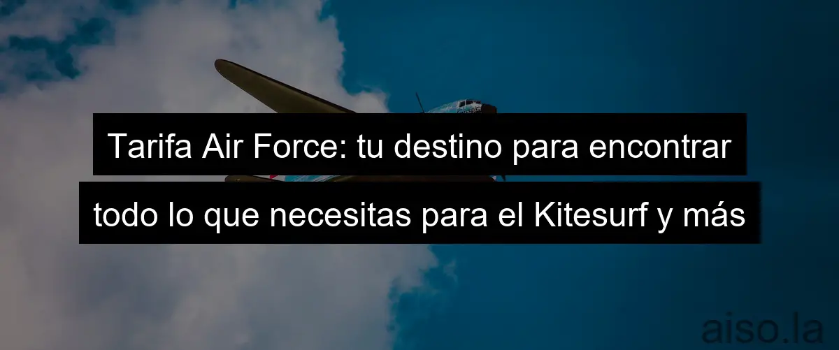 Tarifa Air Force: tu destino para encontrar todo lo que necesitas para el Kitesurf y más