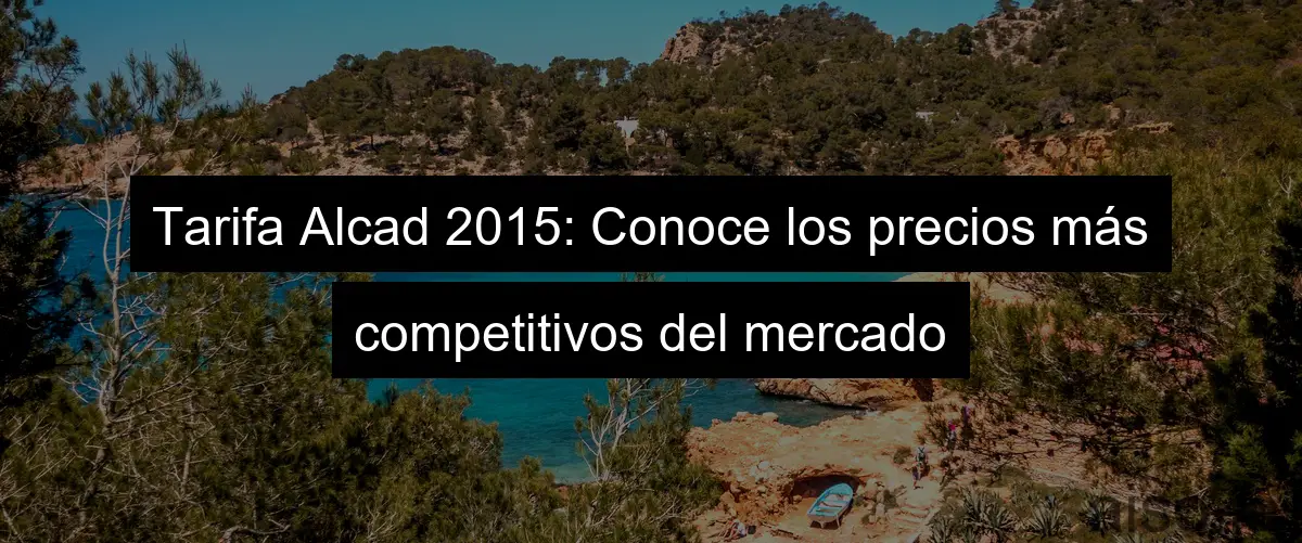 Tarifa Alcad 2015: Conoce los precios más competitivos del mercado