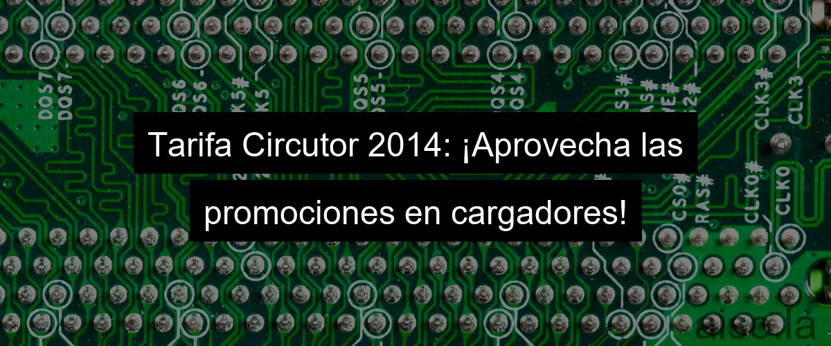 Tarifa Circutor 2014: ¡Aprovecha las promociones en cargadores!