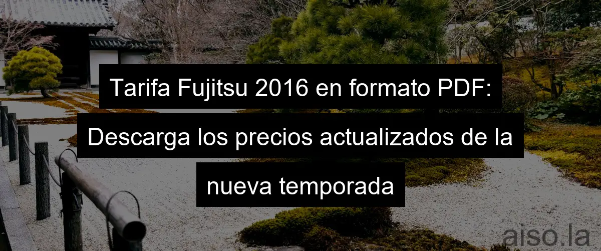 Tarifa Fujitsu 2016 en formato PDF: Descarga los precios actualizados de la nueva temporada