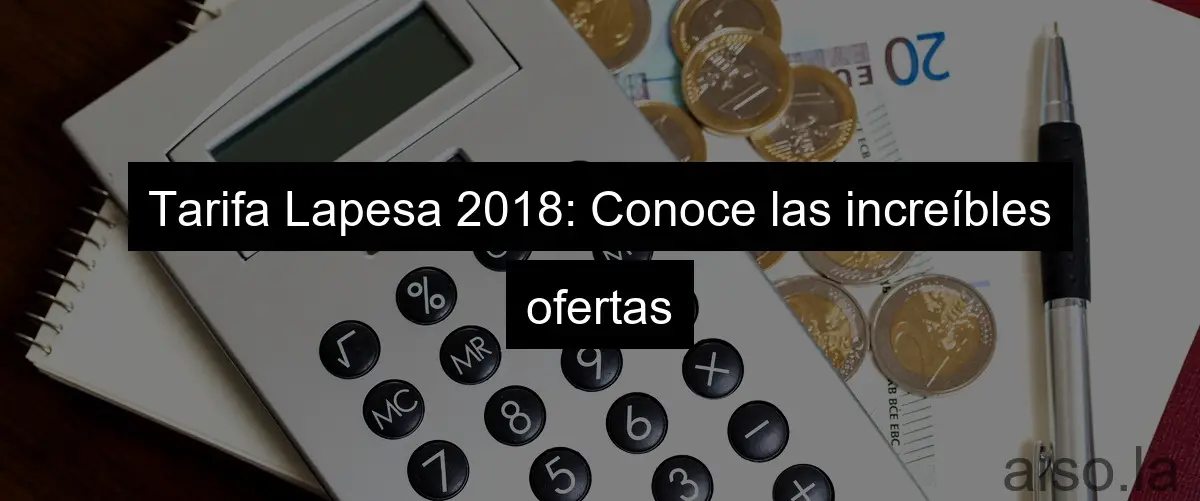 Tarifa Lapesa 2018: Conoce las increíbles ofertas