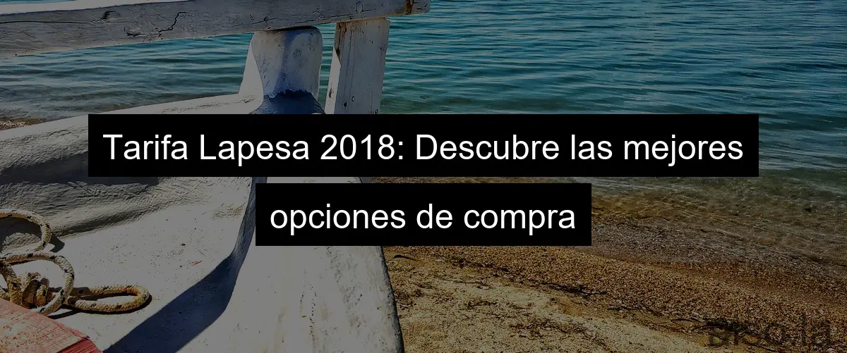 Tarifa Lapesa 2018: Descubre las mejores opciones de compra