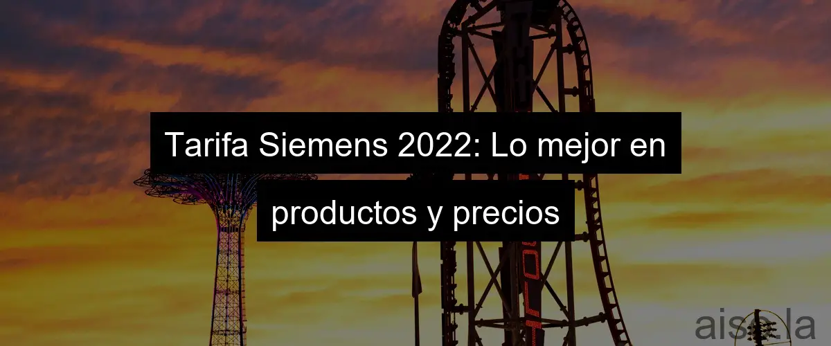 Tarifa Siemens 2022: Lo mejor en productos y precios