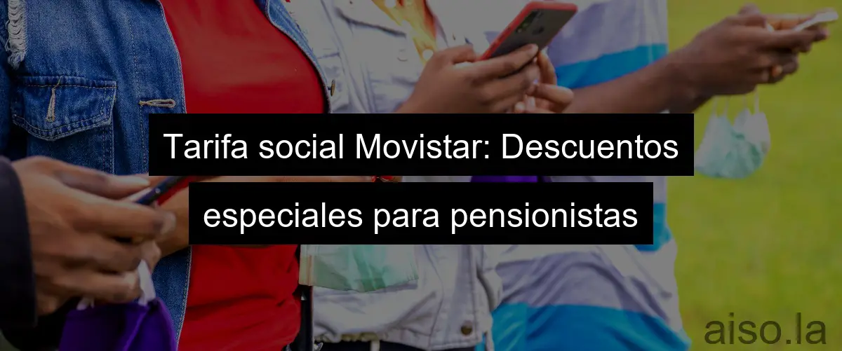 Tarifa social Movistar: Descuentos especiales para pensionistas