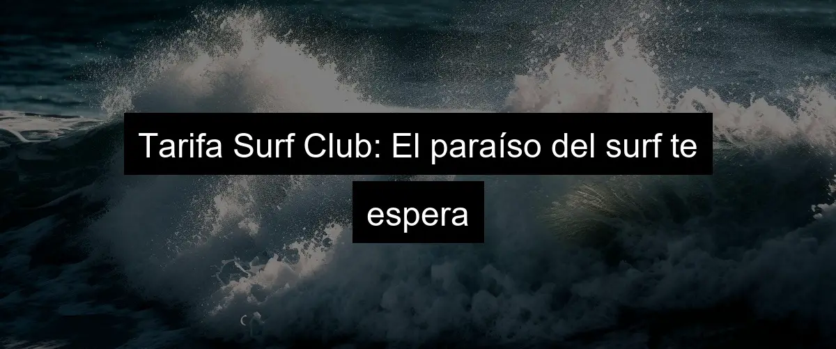 Tarifa Surf Club: El paraíso del surf te espera