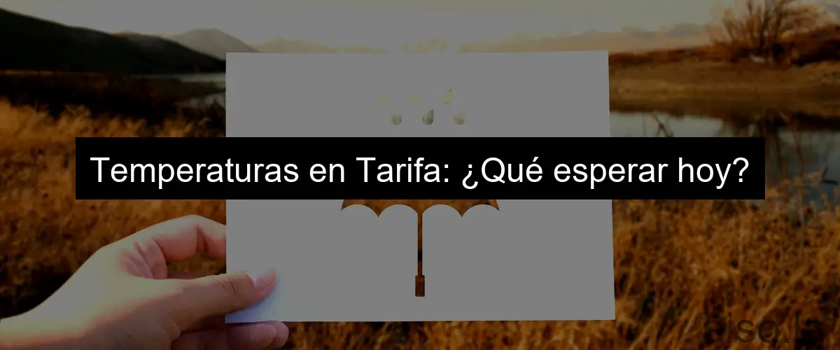 Temperaturas en Tarifa: ¿Qué esperar hoy?