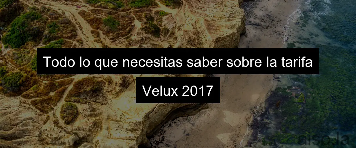 Todo lo que necesitas saber sobre la tarifa Velux 2017