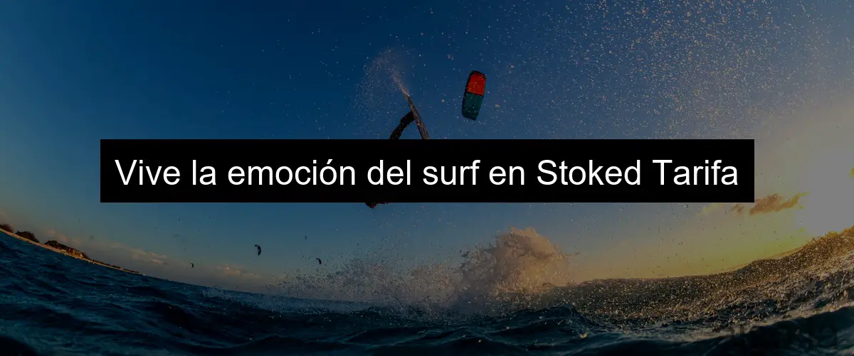 Vive la emoción del surf en Stoked Tarifa