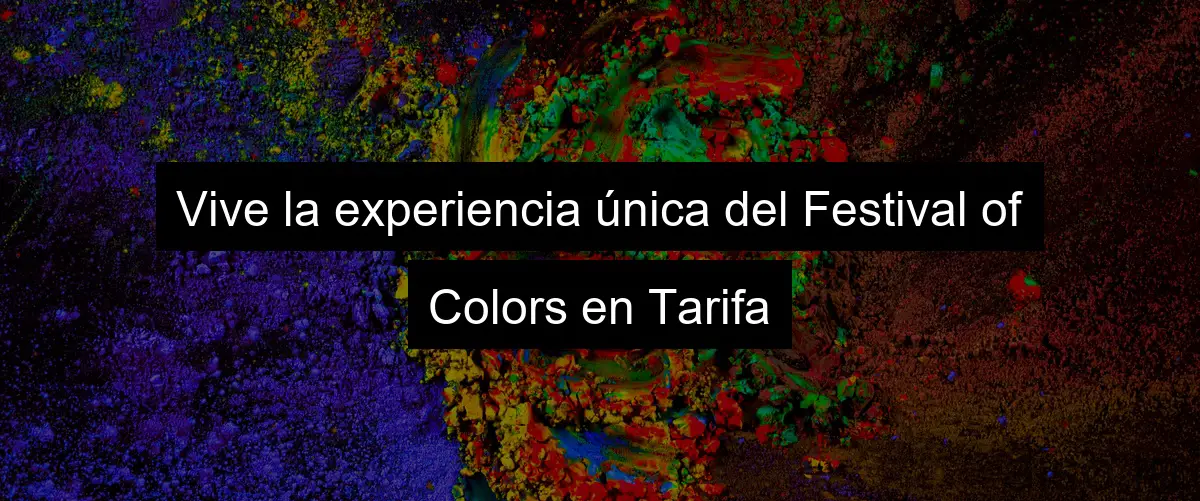 Vive la experiencia única del Festival of Colors en Tarifa
