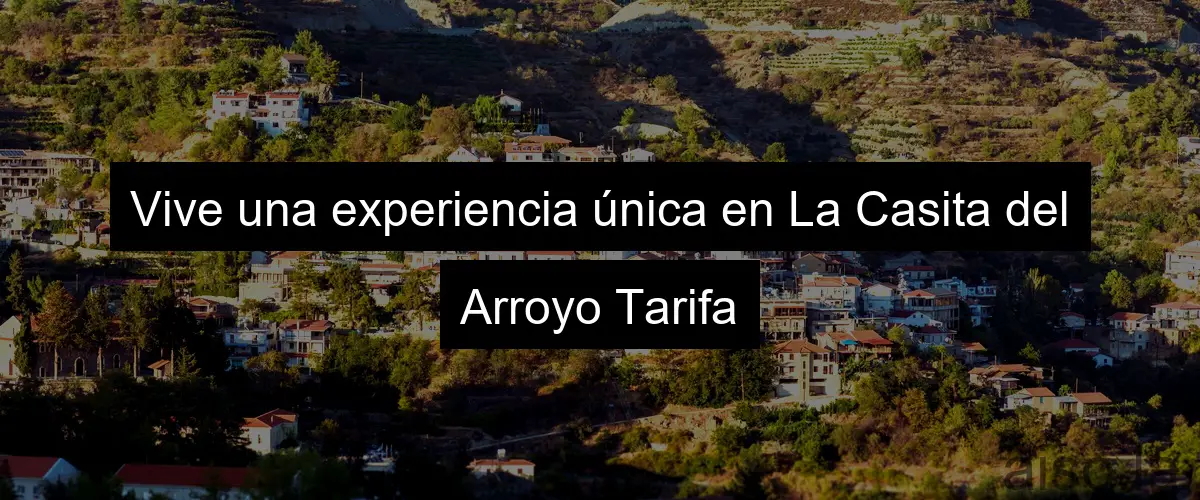 Vive una experiencia única en La Casita del Arroyo Tarifa