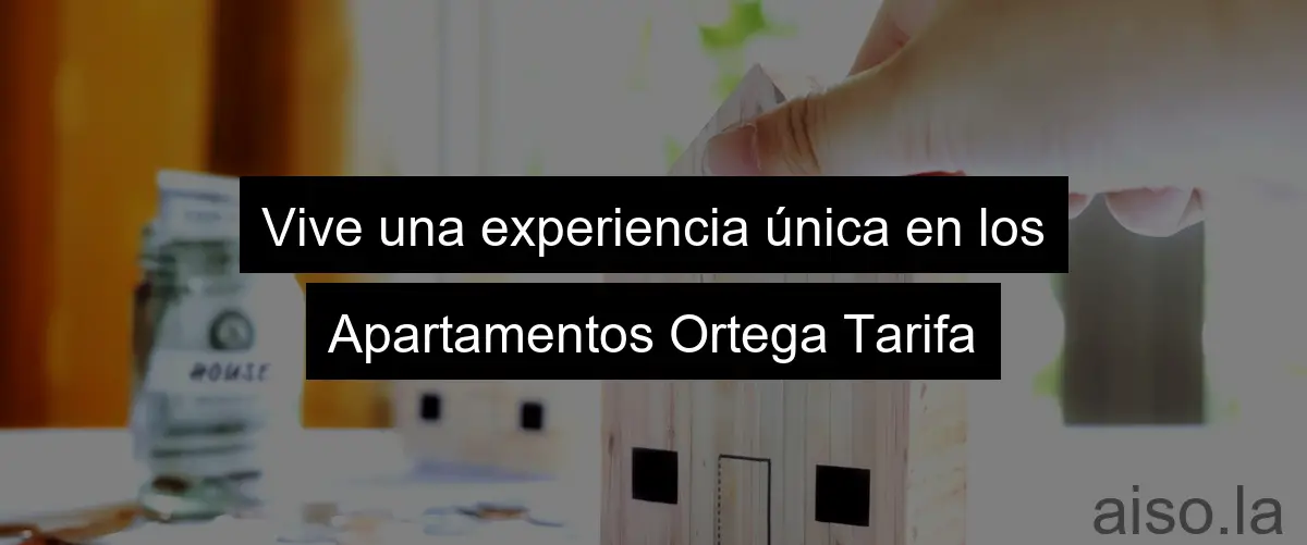 Vive una experiencia única en los Apartamentos Ortega Tarifa