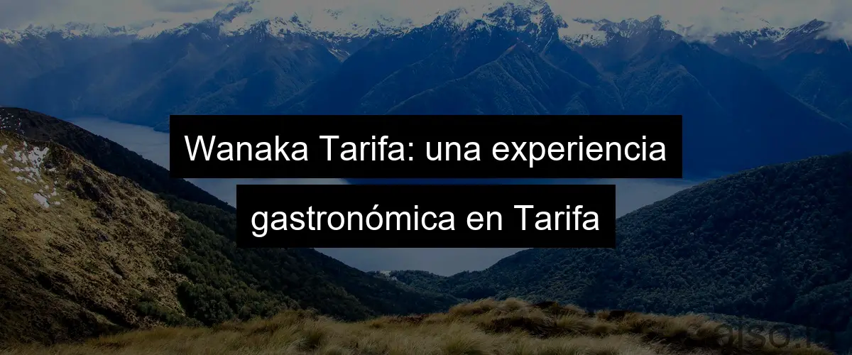 Wanaka Tarifa: una experiencia gastronómica en Tarifa