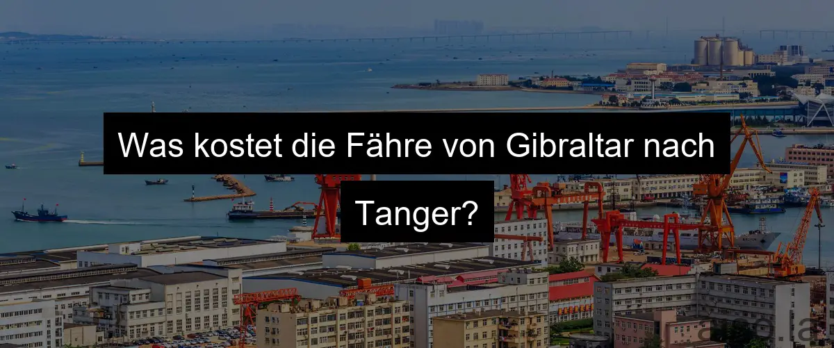 Was kostet die Fähre von Gibraltar nach Tanger?