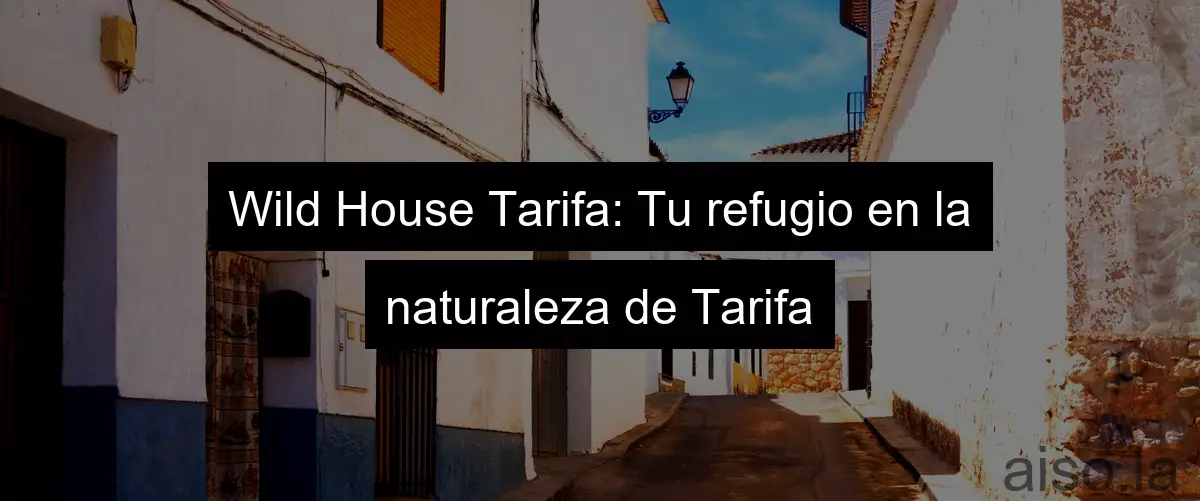 Wild House Tarifa: Tu refugio en la naturaleza de Tarifa