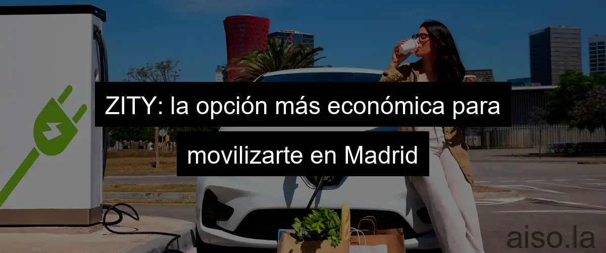 ZITY: la opción más económica para movilizarte en Madrid